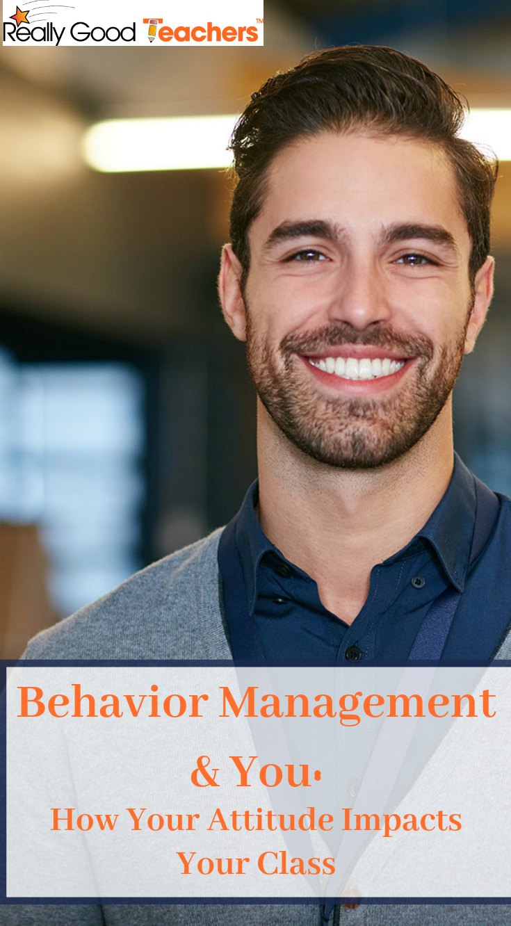 Behavior Management and You - How Your Attitude Impacts Your Class - ReallyGoodTeachers.com
